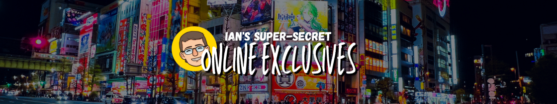 Ian's Super-Secret Online Exclusives