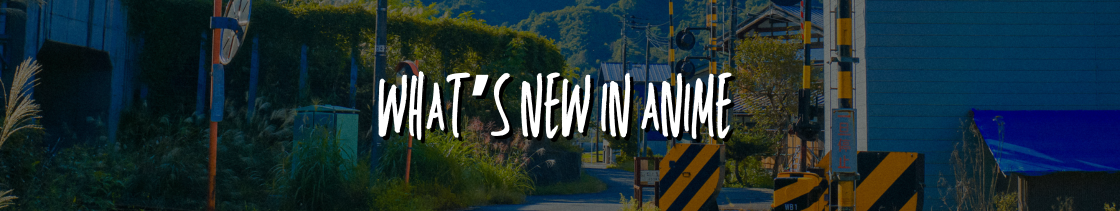What's New in Anime